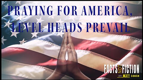 Praying For America, Level Heads Prevail | Facts Not Fiction
