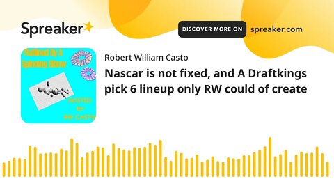 Nascar is not fixed, and A Draftkings pick 6 lineup only RW could of create