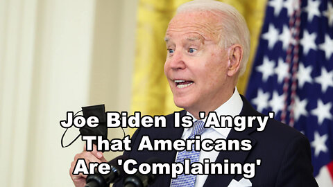 Joe Biden Is 'Angry' That Americans Are 'Complaining'