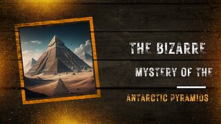 The Bizarre Mystery of the Antarctic Pyramids