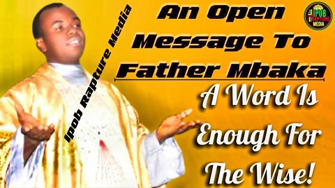 AN OPEN MESSAGE TO RV. FATHER MBAKA