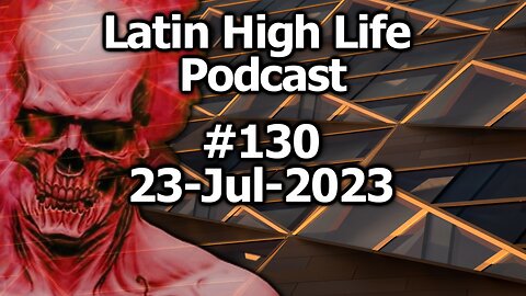 Latin High Life Podcast #130 | 23-Jul-2023