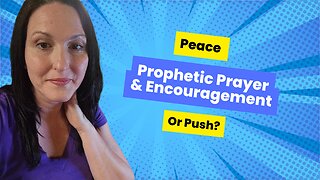 Prophetic Prayer & Encouragement: Peace of Push?