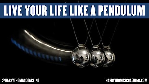 Live your life like a pendulum