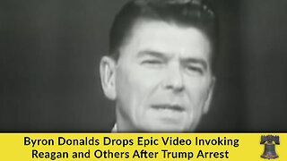 Byron Donalds Drops Epic Video Invoking Reagan and Others After Trump Arrest