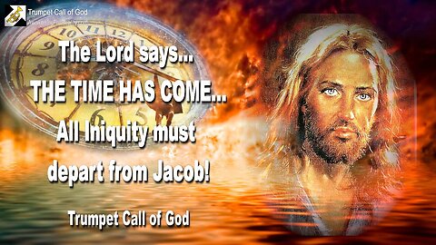 June 2, 2007 🎺 The Lord says... The Time has come, when all Iniquity must depart from Jacob