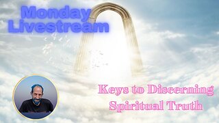 Monday Nite Livestream: Keys to Discerning Spiritual Truth