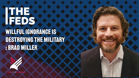 26. Willful Ignorance is Destroying the Military : Brad Miller