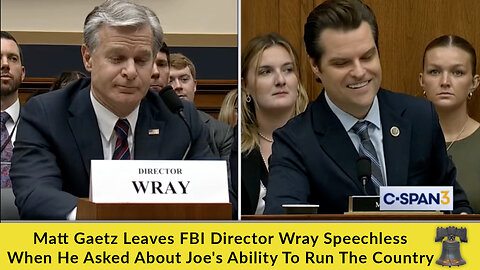 Matt Gaetz Leaves FBI Director Wray Speechless When He Asked About Joe's Ability To Run The Country