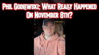 Phil Godlewski: What Really Happened On November 8th?