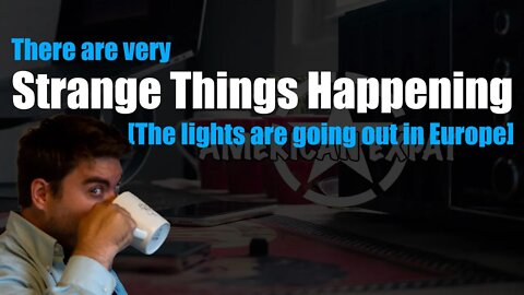 There are very strange things happening [The lights go out in Europe]