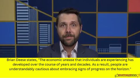 Brian Deese states, The economic unease that individuals are experiencing has developed