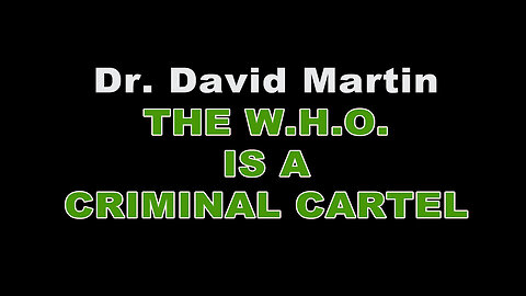 Dr. David Martin - THE W.H.O. IS NOTHING BUT A CRIMINAL CARTEL