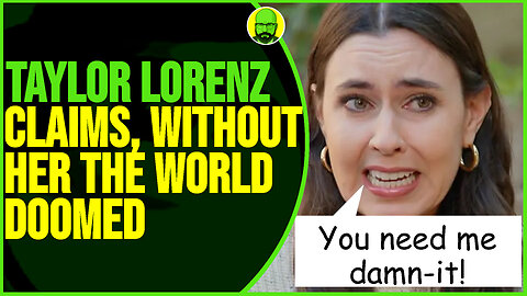 TAYLOR LORENZ CLAIMS WITHOUT HER THE WORLD IS DOOMED!