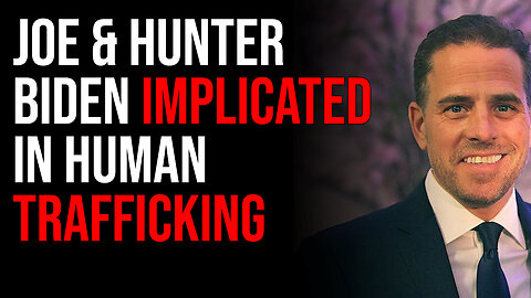Joe & Hunter Biden Implicated In Human Trafficking