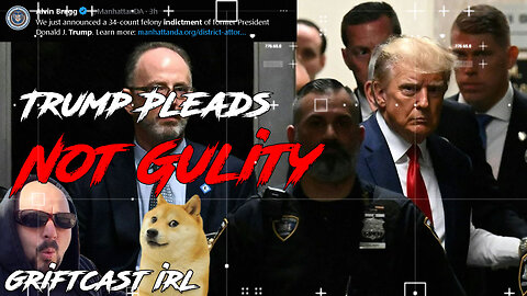 Donald Trump Pleads Not Guilty to 34 felonies in NYC Indictment and chill Griftcast IRL 4/4/23
