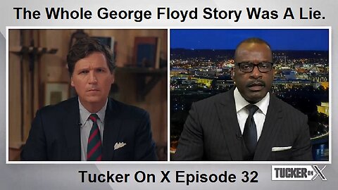 The Whole George Floyd Story Was A Lie. Tucker On X Episode 32