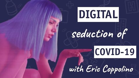 YouTube Trailer: The Digital Seduction of COVID 19 with Eric Coppolino