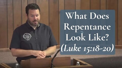 What Does Repentance Look Like? (Luke 15:18-20)
