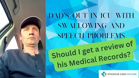 Dad’s out of ICU with Swallowing & Speech Problems. Should I get a Review of His Medical Records?