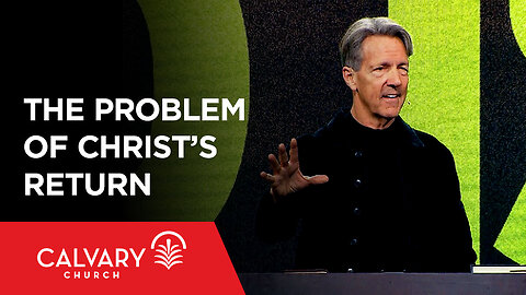 The Problem of Christ’s Return - Matthew 24 - Skip Heitzig