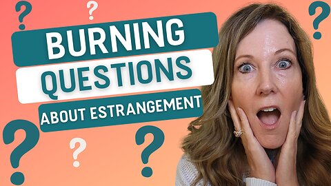 Answers to Your Burning Questions About Estrangement