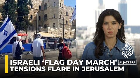 Tensions flare amid Israeli ‘flag day march’ in Jerusalem_ AJE correspondent