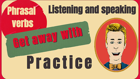 Phrasal Verb: “GET AWAY WITH” learn it and practice it with this listening speaking exercise