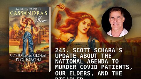 245. SCOTT SCHARA'S UPDATE ABOUT THE NATIONAL AGENDA TO MURDER COVID PATIENTS, OUR ELDERS, AND THE