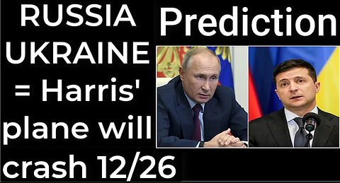 Prediction - RUSSIA UKRAINE = Harris' plane will crash Dec 26