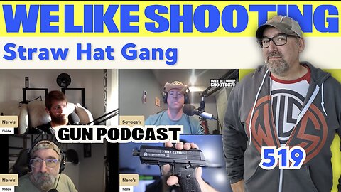 Straw Hat Gang - We Like Shooting 519 (Gun Podcast)