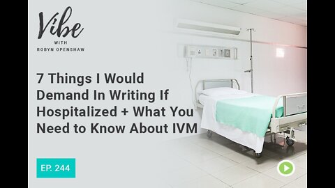 7 Things I Would Demand In Writing If Hospitalized + What You Need to Know About IVM