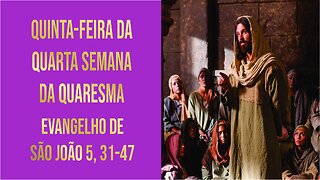 Evangelho de Quinta-feira da Quarta Semana da Quaresma Jo 5, 31-47