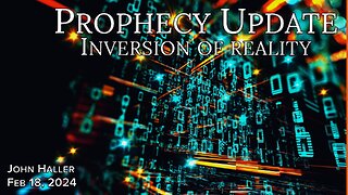 2024 02 18 John Haller's Prophecy Update “Inversion of Reality”