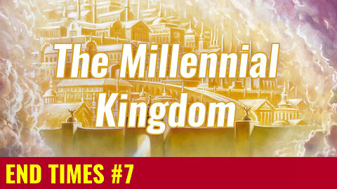 END TIMES #7: When is the Millennial Kingdom?