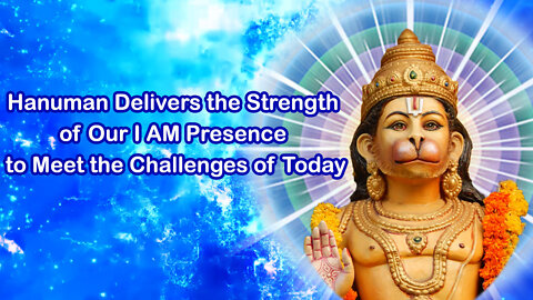 Hanuman Delivers the Strength of Our I AM Presence to Meet the Challenges of Today