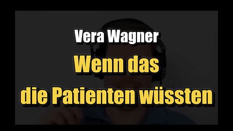 🟥 Vera Wagner: Wenn das die Patienten wüssten (17.07.2023)