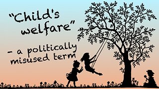 "Child's welfare“ - a politically misused term