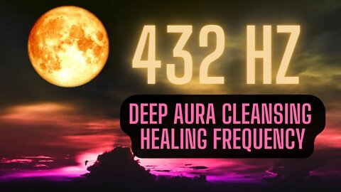 432 HZ | Deep Aura Cleansing Healing Frequency | Music for Healing, Deep Relaxation, & Meditation