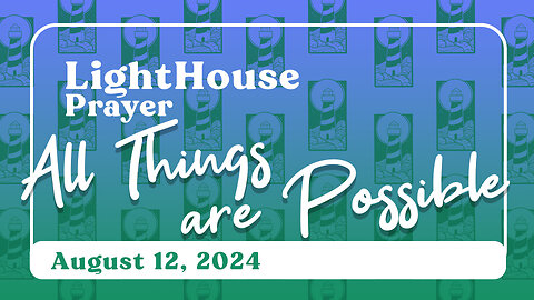 Lighthouse Prayer: All Things are Possible // August 12, 2024