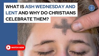 What is Ash Wednesday and Lent and why do Christians celebrate them?