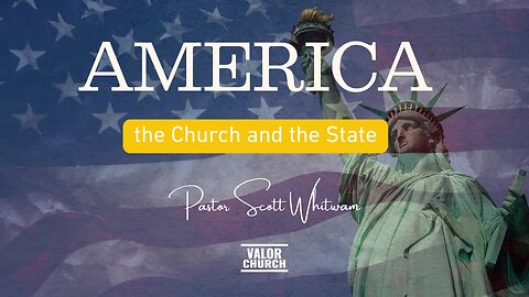 America - The Church and The State | Pastor Scott Whitwam | ValorCC