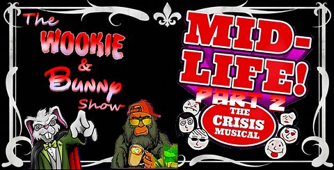 The Wookie and Bunny Show Episode 7: Mid-Life! The Crisis Musical! Part Two!