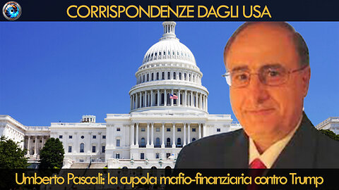 Umberto Pascali: la cupola mafio-finanziaria contro Trump