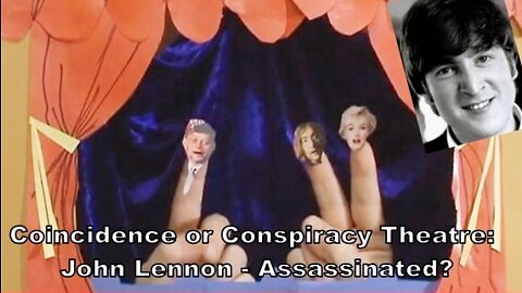 Concidence or Conspiracy Theatre: John Lennon - Assassinated?
