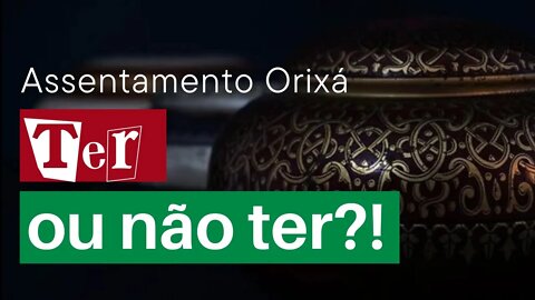 Assentamento Orixá - TER ou NÃO TER?!