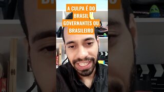 PARA VOCÊ A CULPA É DO BRASIL GOVERNANTES OU BRASILEIRO