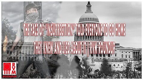 The Face Of The "Insurrection" Told Everyone To Go Home - They Knew And Lied About It | RVM Roundup