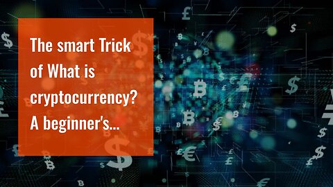 The smart Trick of What is cryptocurrency? A beginner's guide to digital currency That Nobody i...
