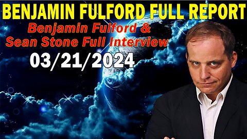 Benjamin Fulford Full Report Update March 21, 2024 - Benjamin Fulford & Sean Stone Full Interview